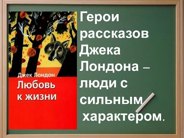 Герои рассказов Джека Лондона – люди с сильным характером.