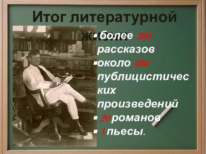 Итог литературной жизни более 200 рассказов около 400 публицистических произведений 20 романов 3 пьесы.