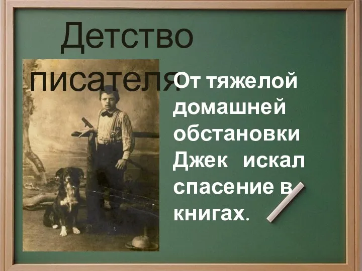 Детство писателя От тяжелой домашней обстановки Джек искал спасение в книгах.