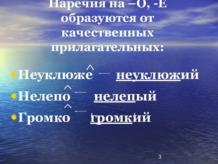 Наречия на –О, -Е образуются от качественных прилагательных: Неуклюже неуклюжий Нелепо нелепый Громко громкий