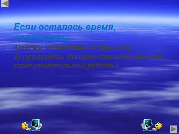 Если осталось время, повторить: 1)схему исследования функции; 2) проверить дополнительное задание самостоятельной работы.