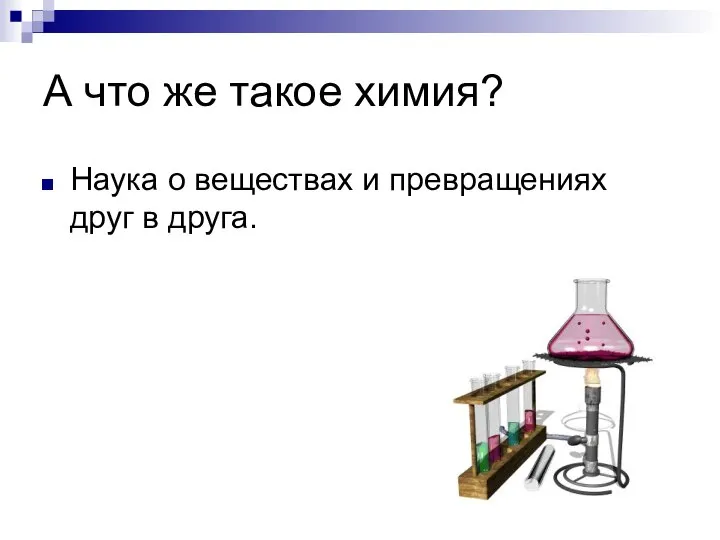 А что же такое химия? Наука о веществах и превращениях друг в друга.