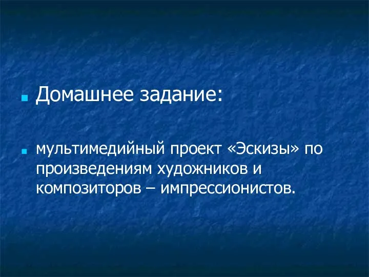 Домашнее задание: мультимедийный проект «Эскизы» по произведениям художников и композиторов – импрессионистов.