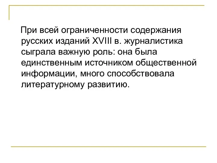 При всей ограниченности содержания русских изданий XVIII в. журналистика сыграла важную