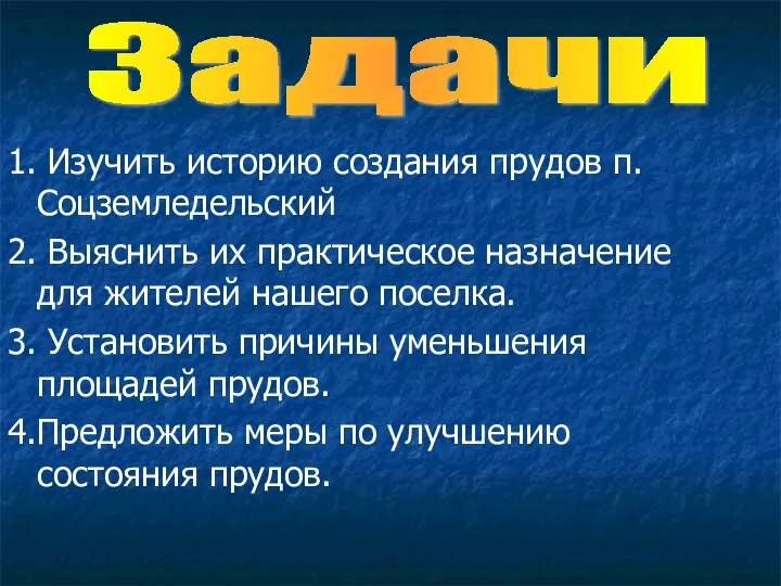 1. Изучить историю создания прудов п.Соцземледельский 2. Выяснить их практическое назначение