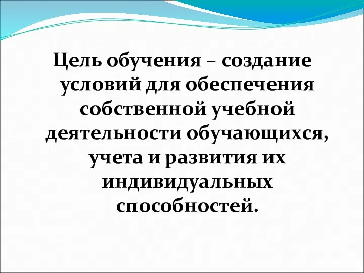 Цель обучения – создание условий для обеспечения собственной учебной деятельности обучающихся,