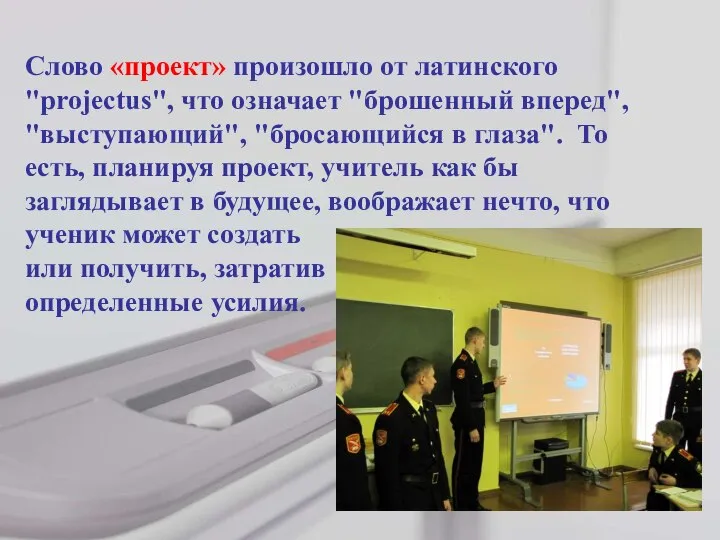 Слово «проект» произошло от латинского "projectus", что означает "брошенный вперед", "выступающий",