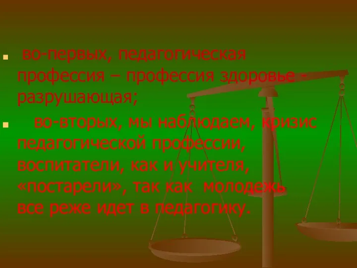 во-первых, педагогическая профессия – профессия здоровье -разрушающая; во-вторых, мы наблюдаем, кризис