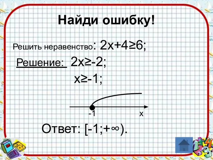 Найди ошибку! Решить неравенство: 2х+4≥6; Решение: 2х≥-2; х≥-1; -1 х Ответ: [-1;+∞).