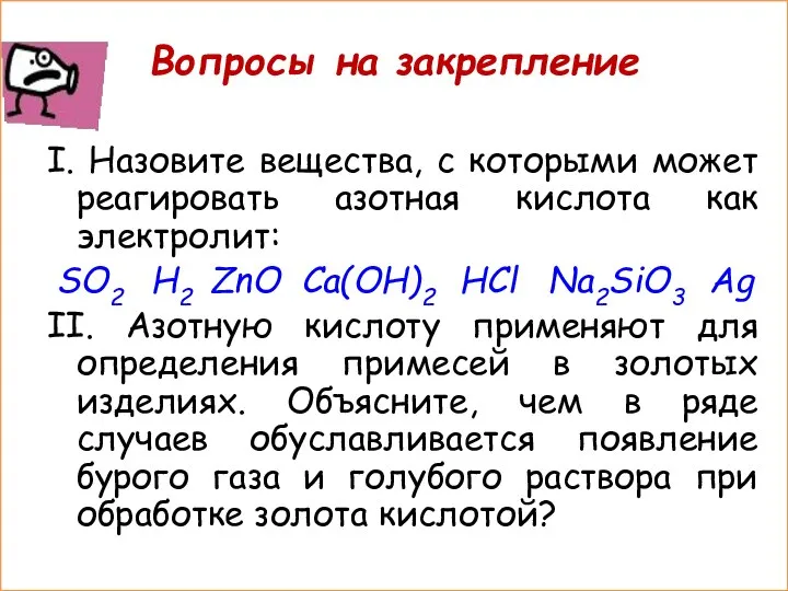 Вопросы на закрепление I. Назовите вещества, с которыми может реагировать азотная