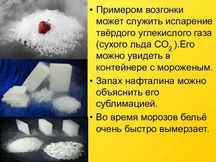 Примером возгонки может служить испарение твёрдого углекислого газа (сухого льда СО2