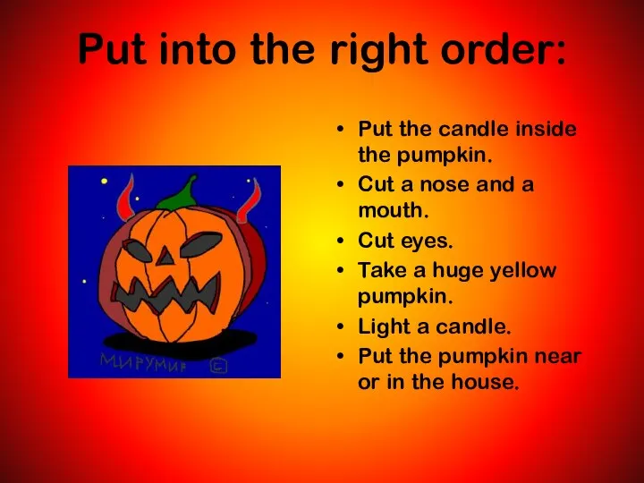 Put into the right order: Put the candle inside the pumpkin.