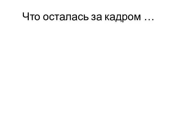 Что осталась за кадром …