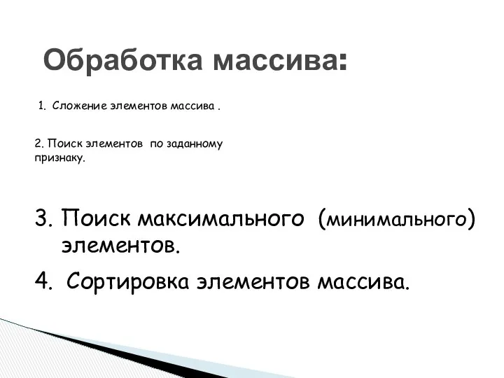 Обработка массива: 3. Поиск максимального (минимального) элементов. 4. Сортировка элементов массива.