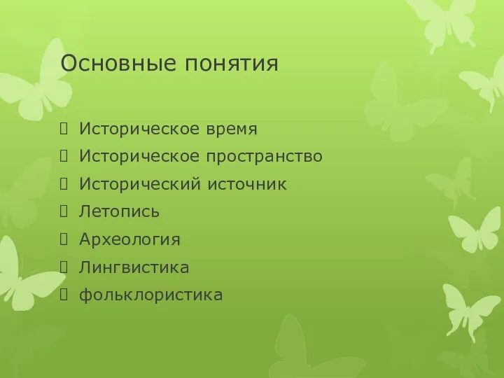 Основные понятия Историческое время Историческое пространство Исторический источник Летопись Археология Лингвистика фольклористика