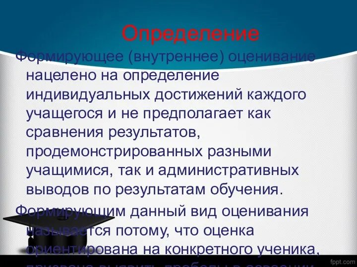 Определение Формирующее (внутреннее) оценивание нацелено на определение индивидуальных достижений каждого учащегося