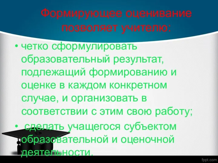 Формирующее оценивание позволяет учителю: четко сформулировать образовательный результат, подлежащий формированию и