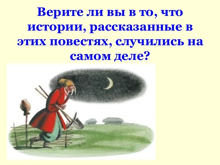 Верите ли вы в то, что истории, рассказанные в этих повестях, случились на самом деле?