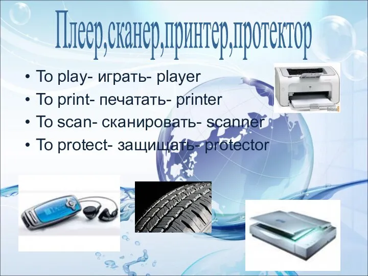 To play- играть- player To print- печатать- printer To scan- сканировать-