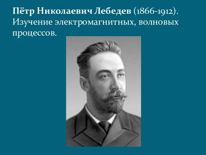 Пётр Николаевич Лебедев (1866-1912). Изучение электромагнитных, волновых процессов.