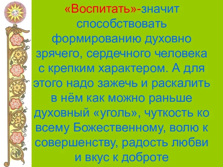 «Воспитать»-значит способствовать формированию духовно зрячего, сердечного человека с крепким характером. А