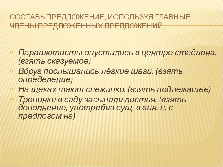 СОСТАВЬ ПРЕДЛОЖЕНИЕ, ИСПОЛЬЗУЯ ГЛАВНЫЕ ЧЛЕНЫ ПРЕДЛОЖЕННЫХ ПРЕДЛОЖЕНИЙ. Парашютисты опустились в центре