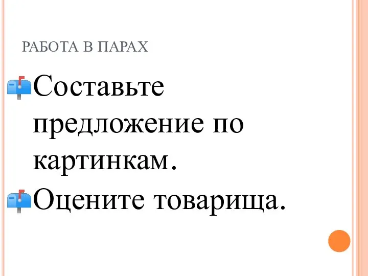 РАБОТА В ПАРАХ Составьте предложение по картинкам. Оцените товарища.