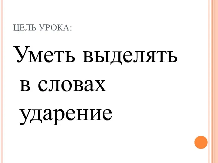 ЦЕЛЬ УРОКА: Уметь выделять в словах ударение