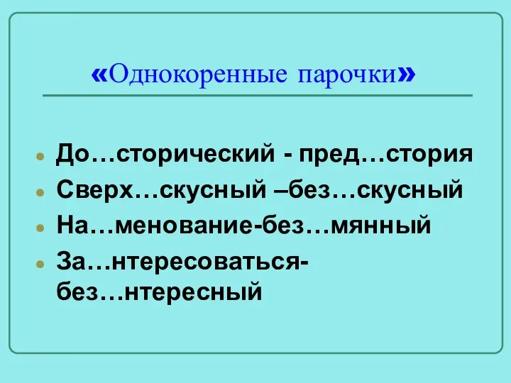 «Однокоренные парочки» До…сторический - пред…стория Сверх…скусный –без…скусный На…менование-без…мянный За…нтересоваться- без…нтересный