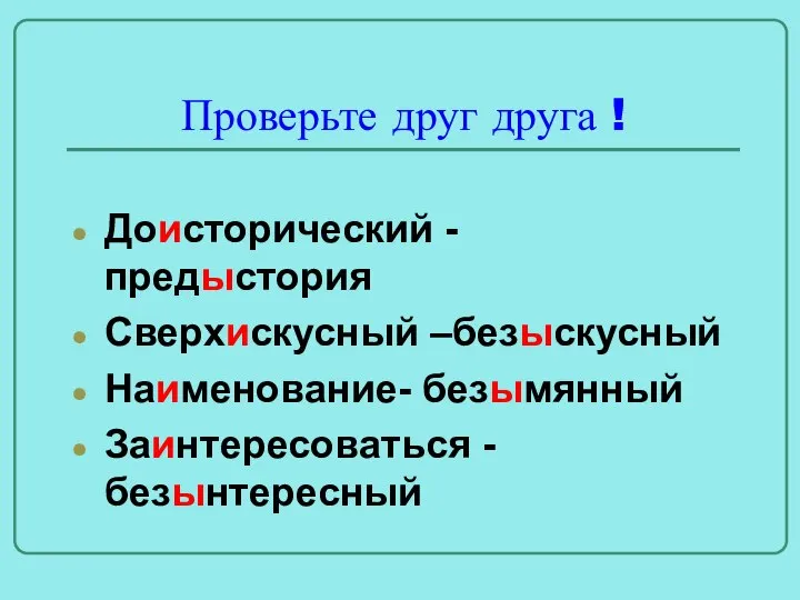 Проверьте друг друга ! Доисторический - предыстория Сверхискусный –безыскусный Наименование- безымянный Заинтересоваться - безынтересный