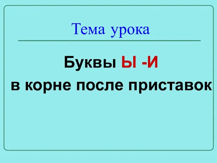 Тема урока Буквы Ы -И в корне после приставок