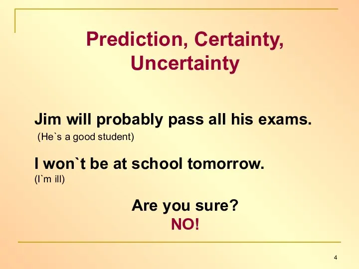 Prediction, Certainty, Uncertainty Jim will probably pass all his exams. (He`s