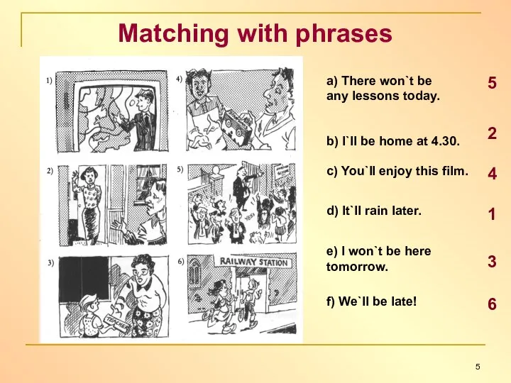 Matching with phrases a) There won`t be any lessons today. b)