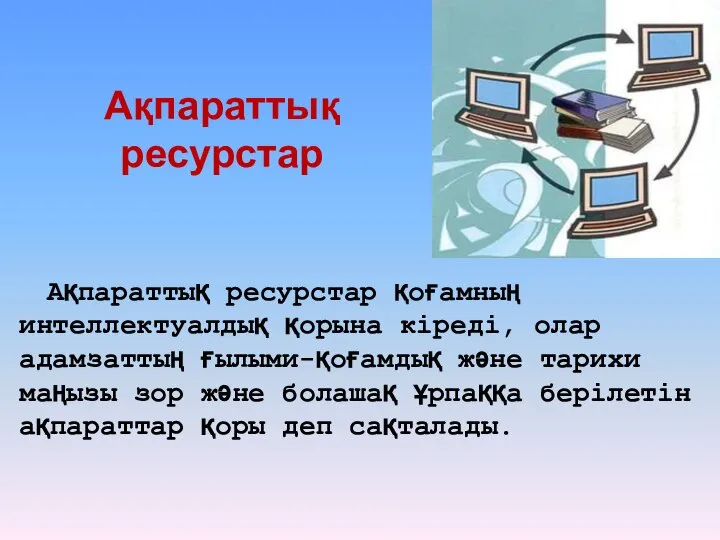 Ақпараттық ресурстар қоғамның интеллектуалдық қорына кіреді, олар адамзаттың ғылыми-қоғамдық және тарихи