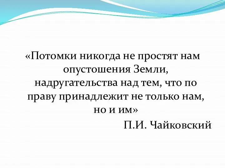 «Потомки никогда не простят нам опустошения Земли, надругательства над тем, что