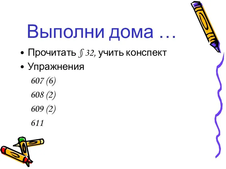 Выполни дома … Прочитать § 32, учить конспект Упражнения 607 (6) 608 (2) 609 (2) 611