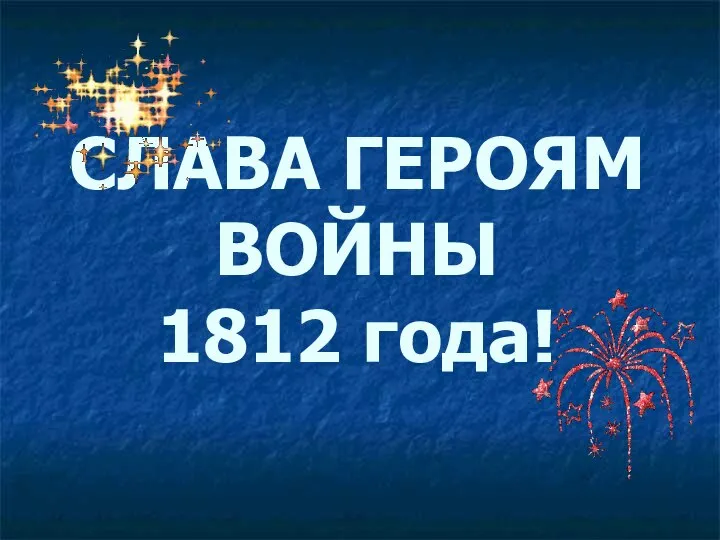 СЛАВА ГЕРОЯМ ВОЙНЫ 1812 года!