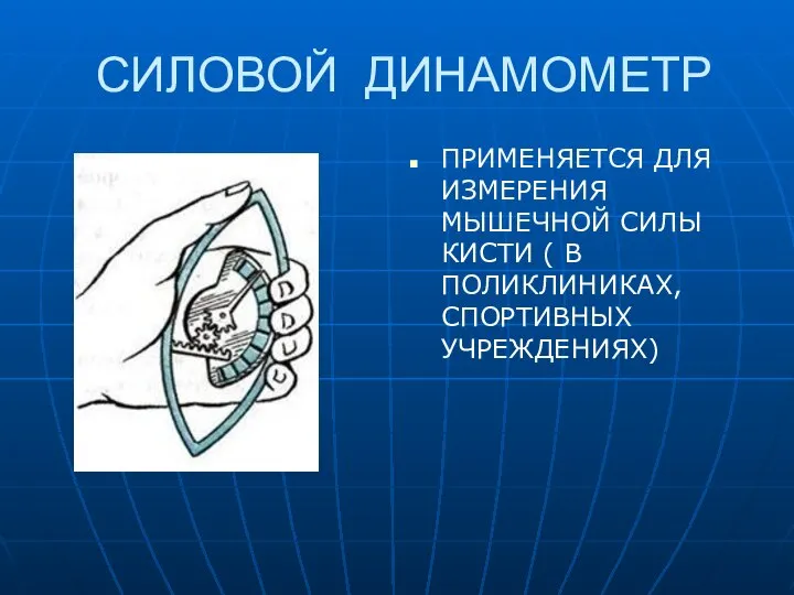 СИЛОВОЙ ДИНАМОМЕТР ПРИМЕНЯЕТСЯ ДЛЯ ИЗМЕРЕНИЯ МЫШЕЧНОЙ СИЛЫ КИСТИ ( В ПОЛИКЛИНИКАХ, СПОРТИВНЫХ УЧРЕЖДЕНИЯХ)