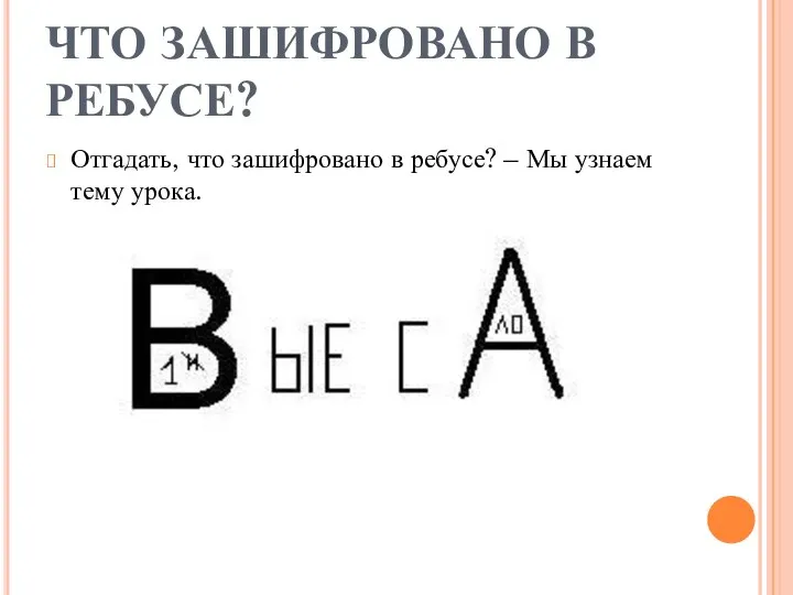 ЧТО ЗАШИФРОВАНО В РЕБУСЕ? Отгадать, что зашифровано в ребусе? – Мы узнаем тему урока.