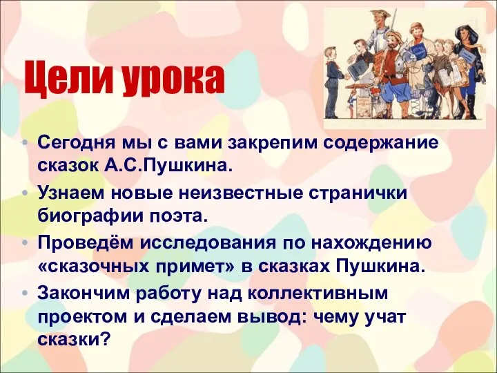 Цели урока Сегодня мы с вами закрепим содержание сказок А.С.Пушкина. Узнаем