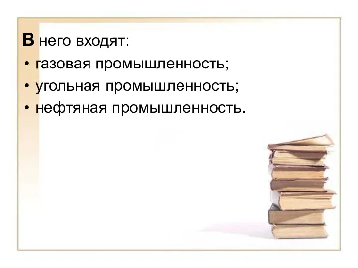 В него входят: газовая промышленность; угольная промышленность; нефтяная промышленность.