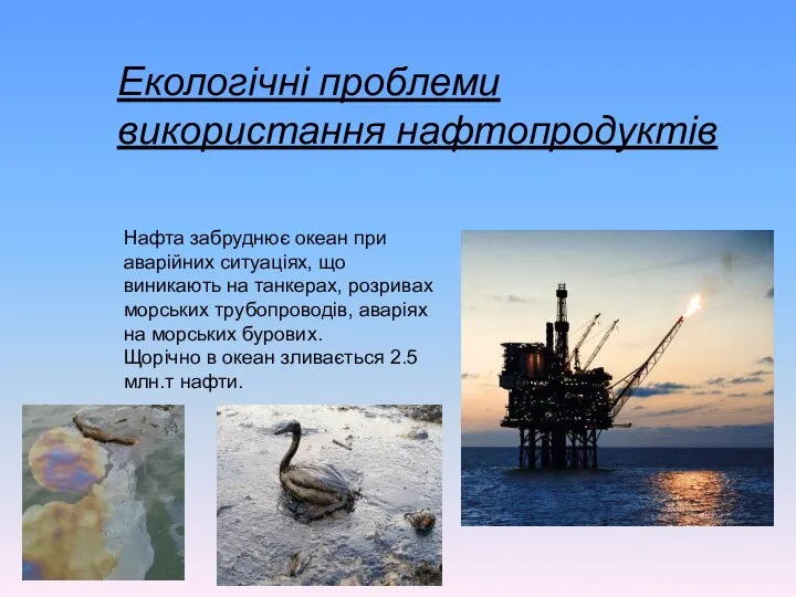 Екологічні проблеми використання нафтопродуктів Нафта забруднює океан при аварійних ситуаціях, що