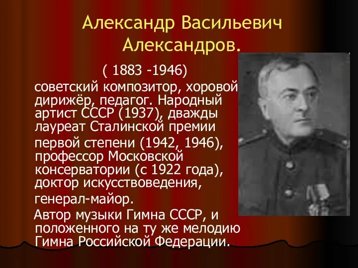 Александр Васильевич Александров. ( 1883 -1946) советский композитор, хоровой дирижёр, педагог.