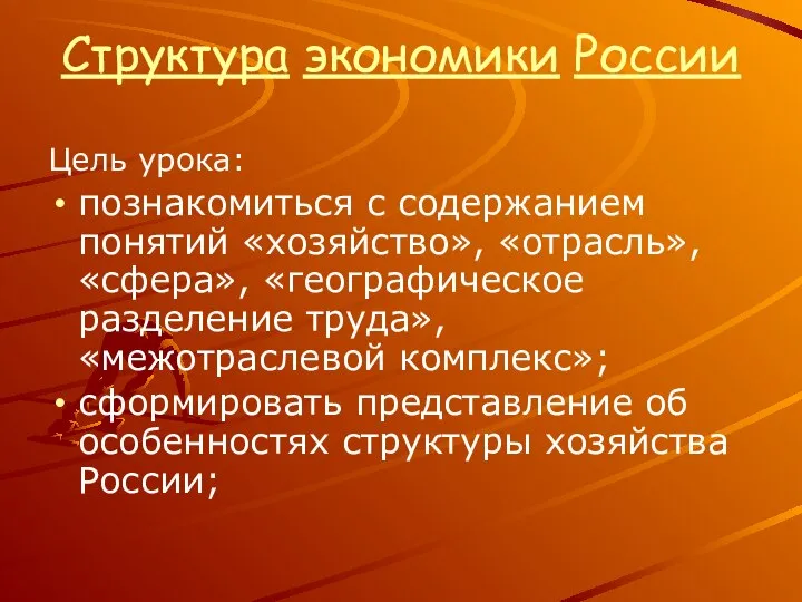 Структура экономики России Цель урока: познакомиться с содержанием понятий «хозяйство», «отрасль»,