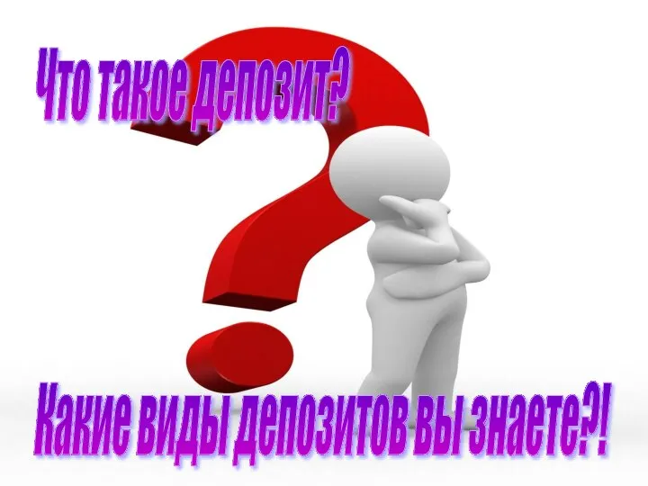 Что такое депозит? Какие виды депозитов вы знаете?!