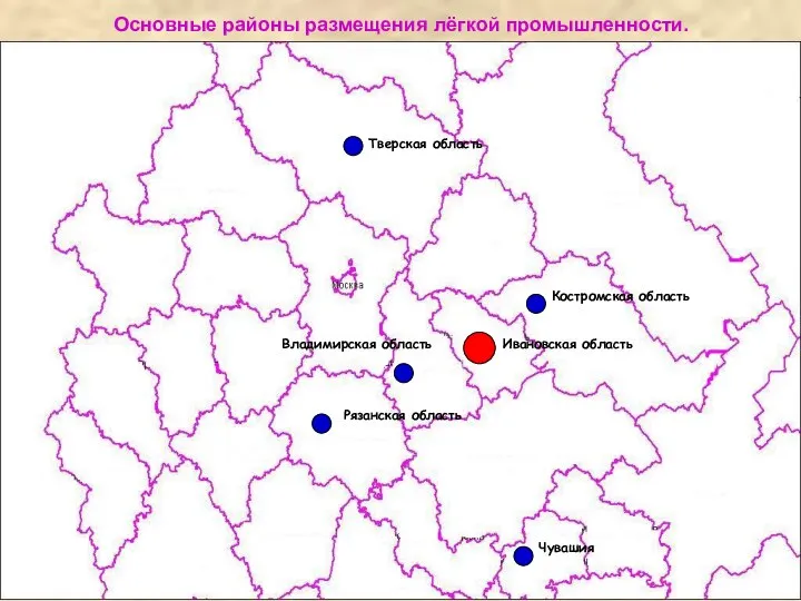 Основные районы размещения лёгкой промышленности. Ивановская область Тверская область Чувашия Костромская область Рязанская область Владимирская область