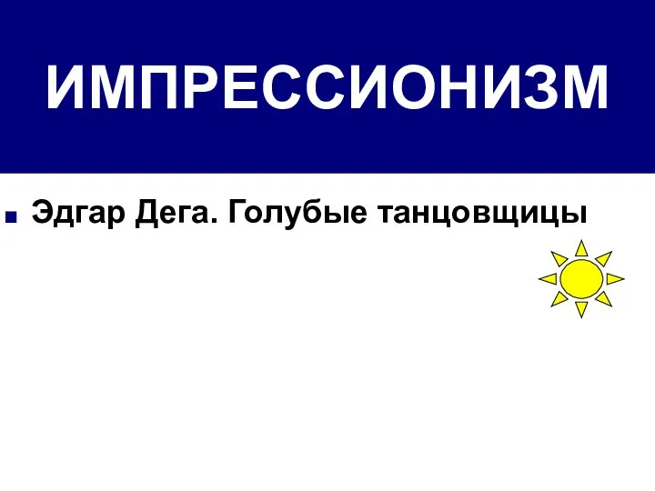 ИМПРЕССИОНИЗМ Эдгар Дега. Голубые танцовщицы