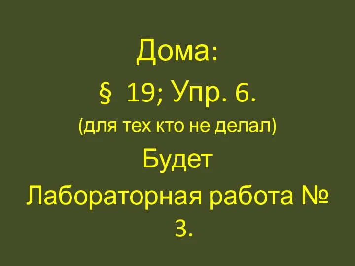 Дома: § 19; Упр. 6. (для тех кто не делал) Будет Лабораторная работа № 3.