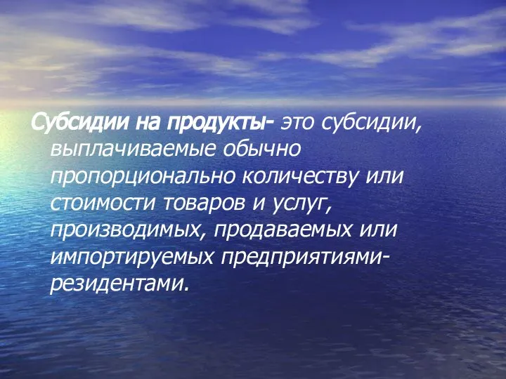 Субсидии на продукты- это субсидии, выплачиваемые обычно пропорционально количеству или стоимости