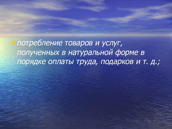 потребление товаров и услуг, полученных в натуральной форме в порядке оплаты труда, подарков и т. д.;